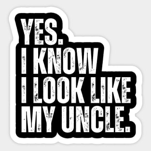 Yes I Know I Look Like My Uncle Sticker